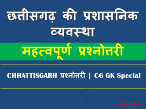 छत्तीसगढ़ की प्रशासनिक व्यवस्था – महत्वपूर्ण प्रश्नोत्तरी, CGPSC और अन्य प्रतियोगी परीक्षाओं के लिए उपयोगी सामान्य ज्ञान